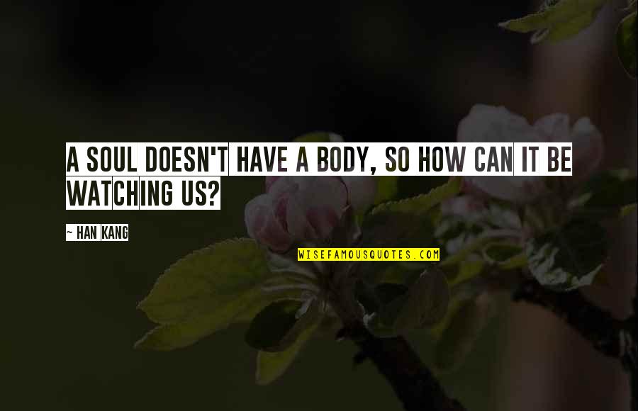 Bottom Christmas Episode Quotes By Han Kang: A soul doesn't have a body, so how