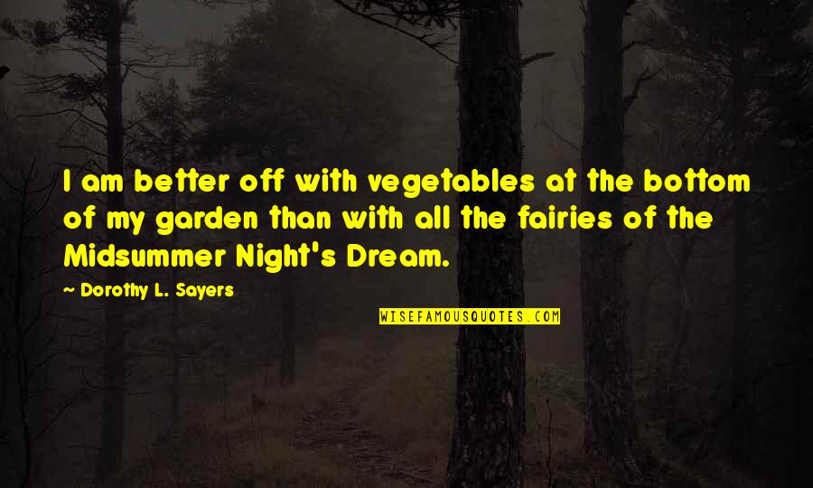 Bottom From A Midsummer Night's Dream Quotes By Dorothy L. Sayers: I am better off with vegetables at the