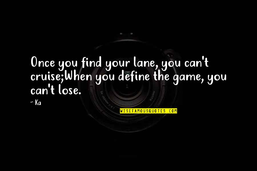 Bottom Gasman Quotes By Ka: Once you find your lane, you can't cruise;When