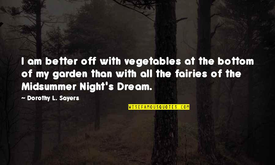 Bottom In A Midsummer Night's Dream Quotes By Dorothy L. Sayers: I am better off with vegetables at the