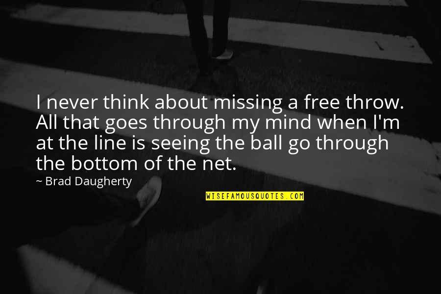 Bottom Line Quotes By Brad Daugherty: I never think about missing a free throw.