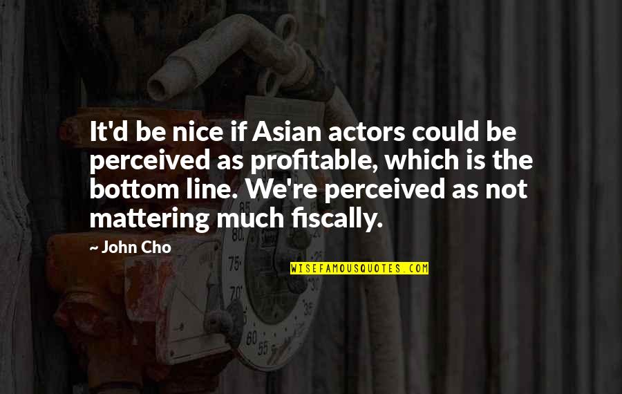 Bottom Line Quotes By John Cho: It'd be nice if Asian actors could be