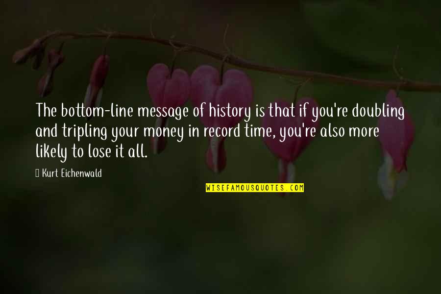 Bottom Line Quotes By Kurt Eichenwald: The bottom-line message of history is that if