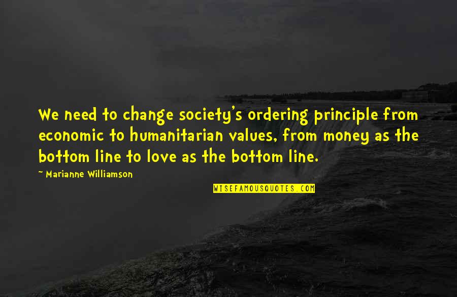 Bottom Line Quotes By Marianne Williamson: We need to change society's ordering principle from