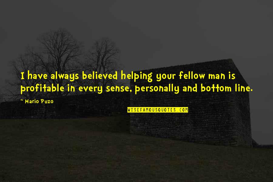 Bottom Line Quotes By Mario Puzo: I have always believed helping your fellow man