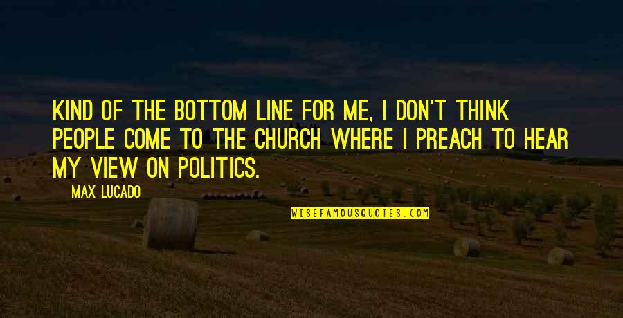 Bottom Line Quotes By Max Lucado: Kind of the bottom line for me, I