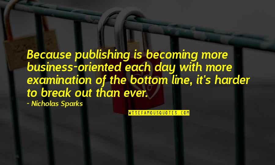 Bottom Line Quotes By Nicholas Sparks: Because publishing is becoming more business-oriented each day