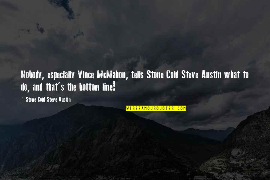 Bottom Line Quotes By Stone Cold Steve Austin: Nobody, especially Vince McMahon, tells Stone Cold Steve