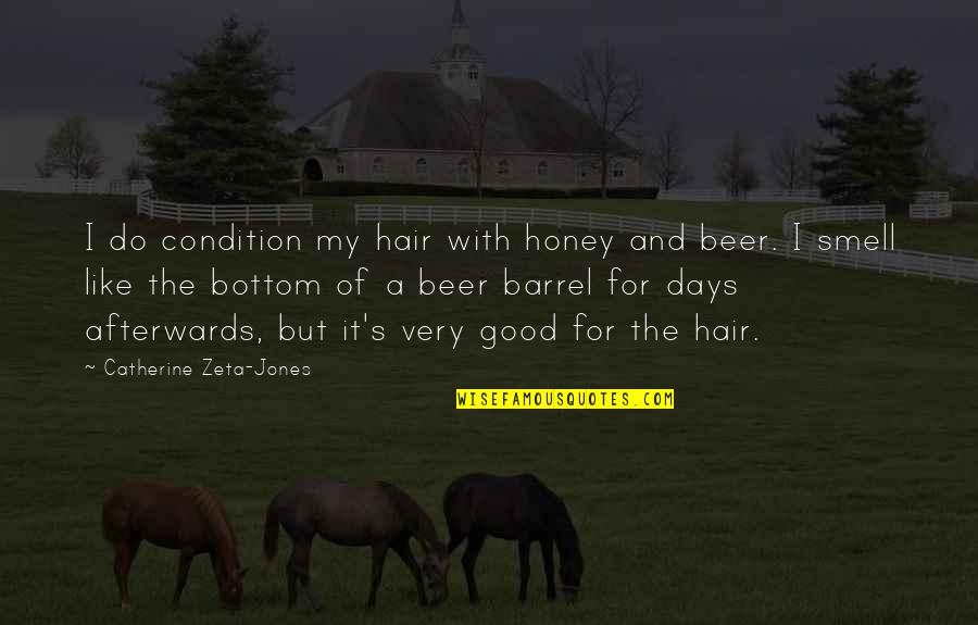 Bottom Of The Barrel Quotes By Catherine Zeta-Jones: I do condition my hair with honey and