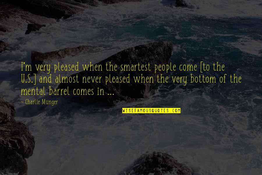 Bottom Of The Barrel Quotes By Charlie Munger: I'm very pleased when the smartest people come