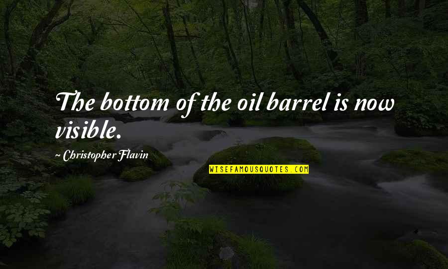 Bottom Of The Barrel Quotes By Christopher Flavin: The bottom of the oil barrel is now