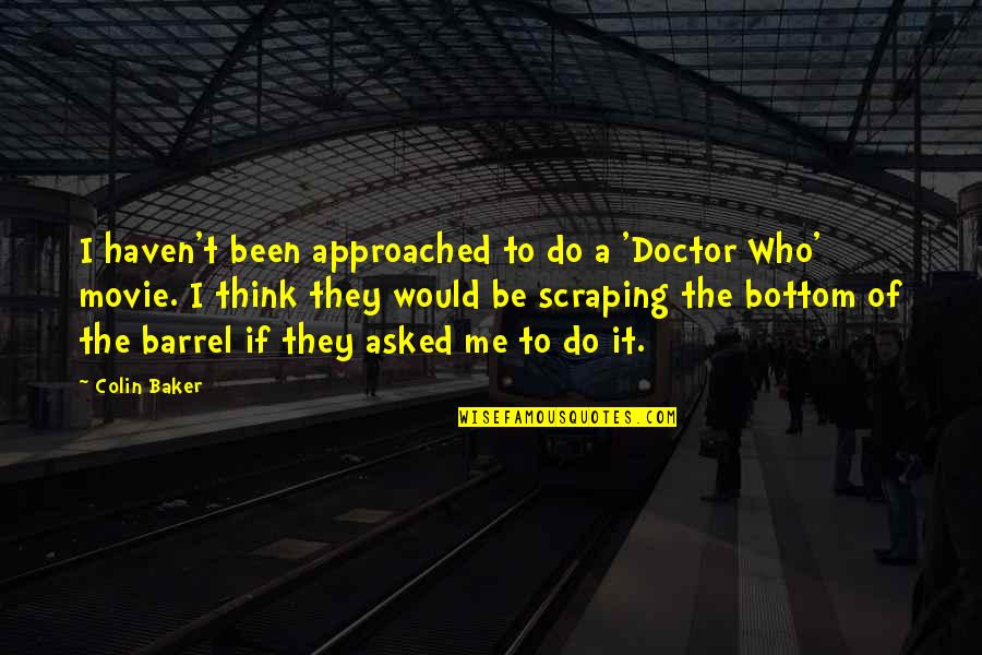 Bottom Of The Barrel Quotes By Colin Baker: I haven't been approached to do a 'Doctor