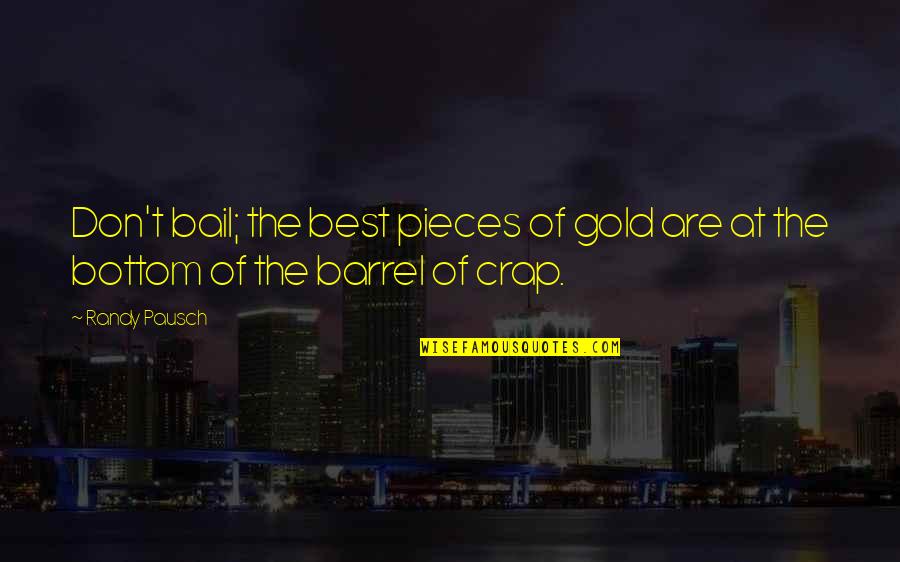 Bottom Of The Barrel Quotes By Randy Pausch: Don't bail; the best pieces of gold are