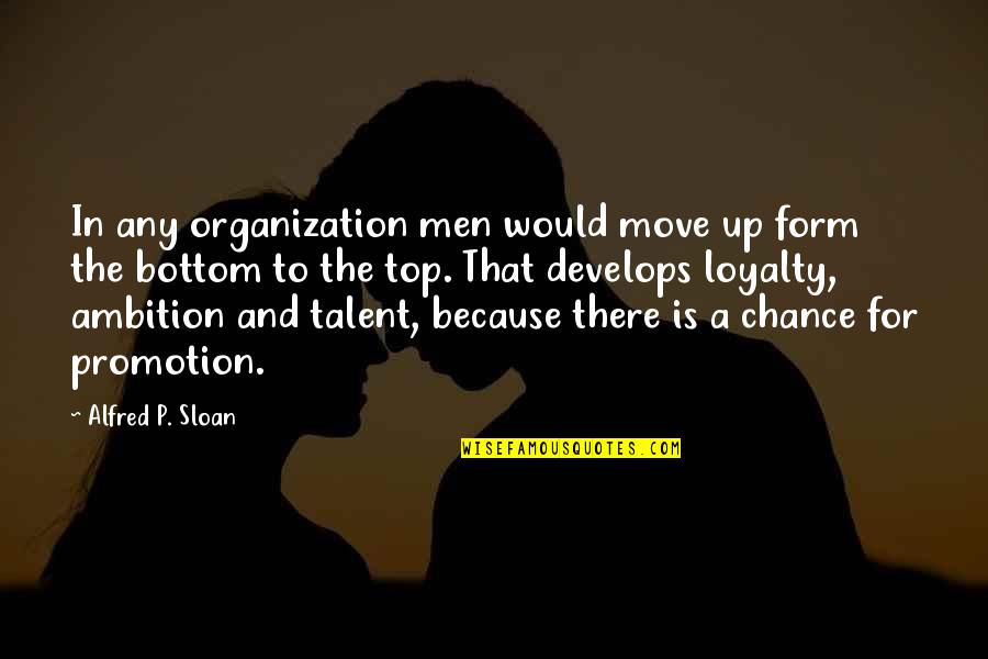 Bottom To The Top Quotes By Alfred P. Sloan: In any organization men would move up form