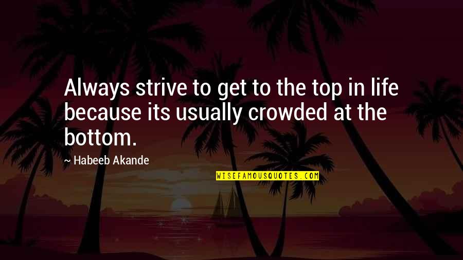 Bottom To The Top Quotes By Habeeb Akande: Always strive to get to the top in