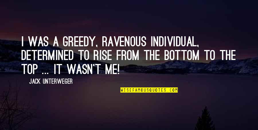 Bottom To The Top Quotes By Jack Unterweger: I was a greedy, ravenous individual, determined to