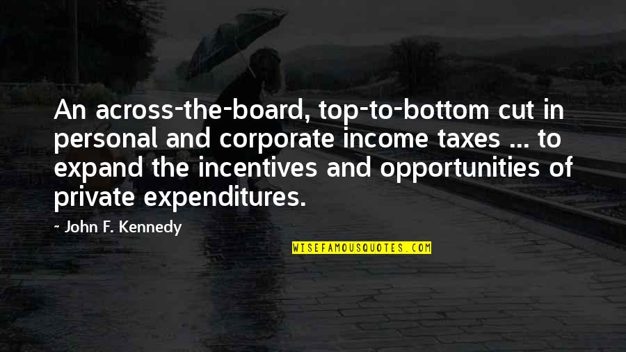 Bottom To The Top Quotes By John F. Kennedy: An across-the-board, top-to-bottom cut in personal and corporate