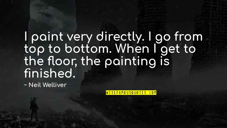 Bottom To The Top Quotes By Neil Welliver: I paint very directly. I go from top