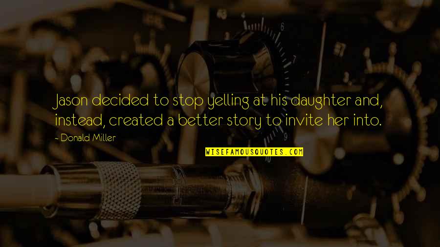 Bottom Up Leadership Quotes By Donald Miller: Jason decided to stop yelling at his daughter Bottom Up Leadership Quotes By Donald Miller: Jason decided to stop yelling at his daughter