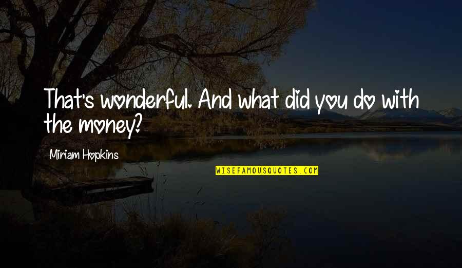 Bottom Up Leadership Quotes By Miriam Hopkins: That's wonderful. And what did you do with Bottom Up Leadership Quotes By Miriam Hopkins: That's wonderful. And what did you do with
