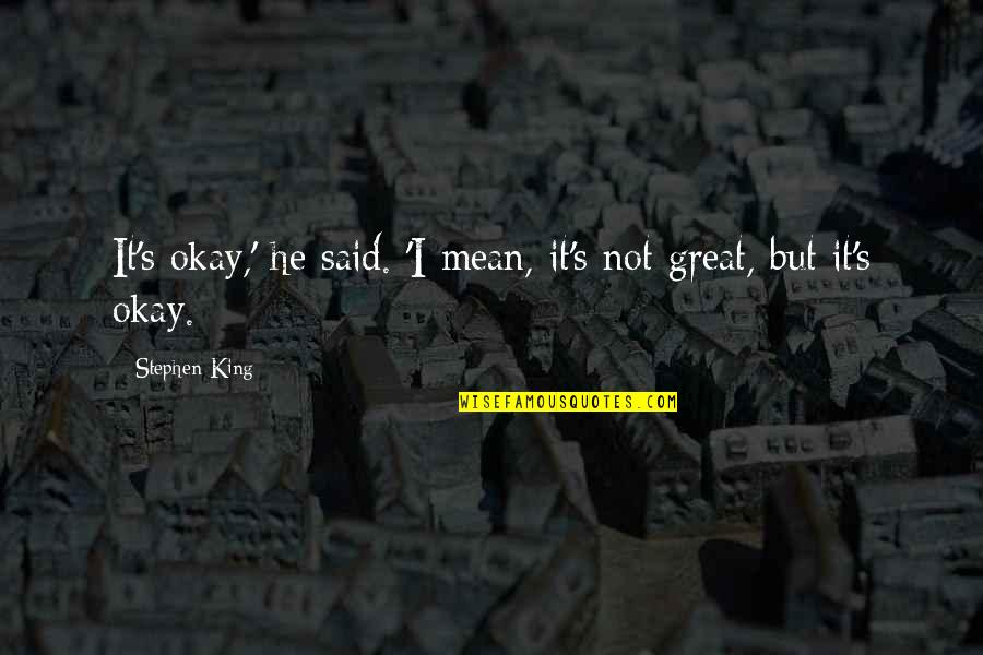 Bottom Wear Quotes By Stephen King: It's okay,' he said. 'I mean, it's not Bottom Wear Quotes By Stephen King: It's okay,' he said. 'I mean, it's not