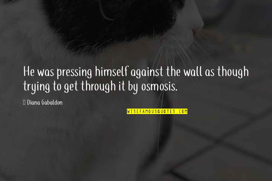 Bottomed Out Entertainment Quotes By Diana Gabaldon: He was pressing himself against the wall as