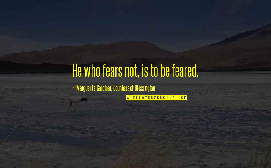 Bottoming Tap Quotes By Marguerite Gardiner, Countess Of Blessington: He who fears not, is to be feared. Bottoming Tap Quotes By Marguerite Gardiner, Countess Of Blessington: He who fears not, is to be feared.
