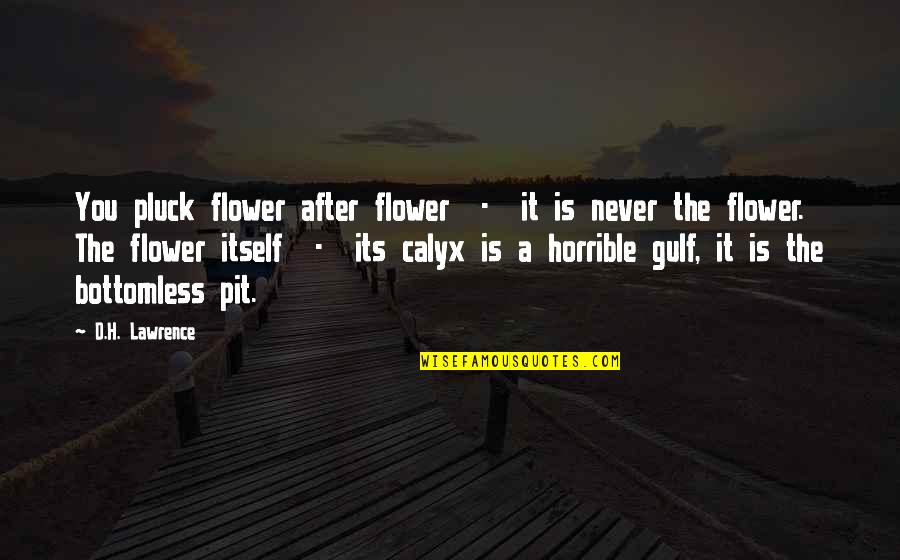 Bottomless Quotes By D.H. Lawrence: You pluck flower after flower - it is