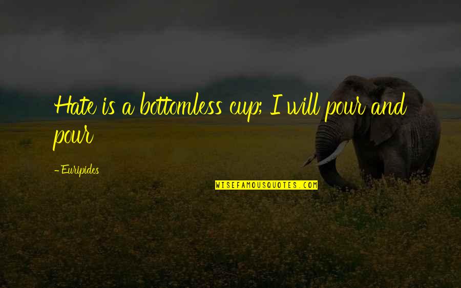 Bottomless Quotes By Euripides: Hate is a bottomless cup; I will pour