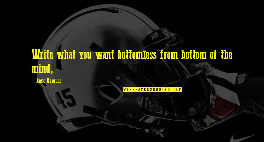 Bottomless Quotes By Jack Kerouac: Write what you want bottomless from bottom of