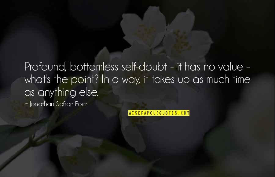 Bottomless Quotes By Jonathan Safran Foer: Profound, bottomless self-doubt - it has no value