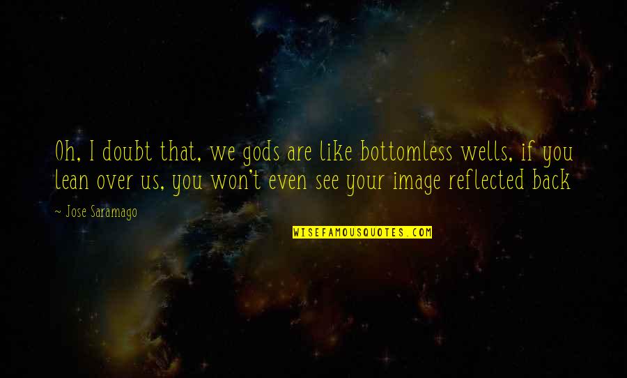 Bottomless Quotes By Jose Saramago: Oh, I doubt that, we gods are like