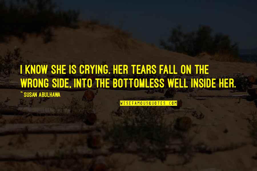 Bottomless Quotes By Susan Abulhawa: I know she is crying. Her tears fall