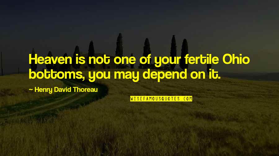 Bottoms Quotes By Henry David Thoreau: Heaven is not one of your fertile Ohio