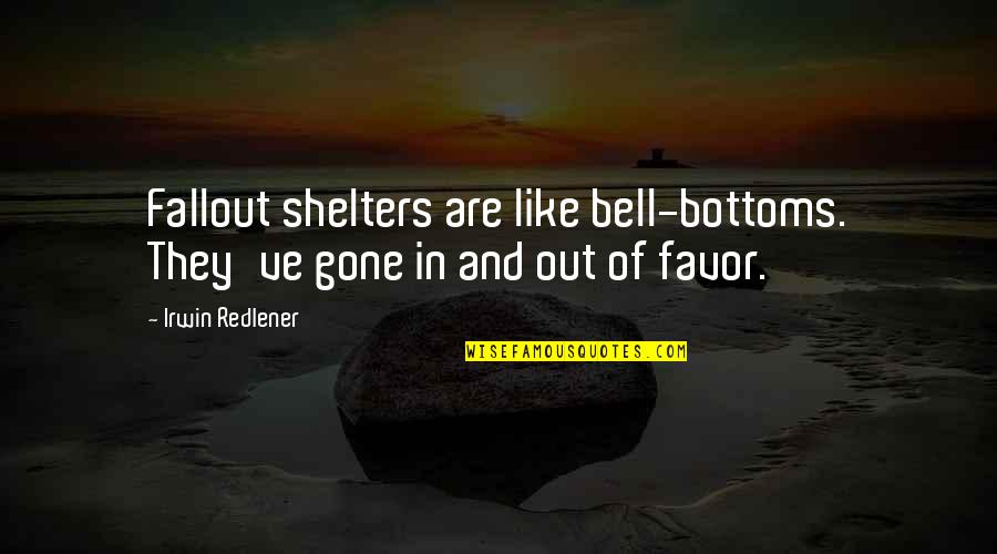Bottoms Quotes By Irwin Redlener: Fallout shelters are like bell-bottoms. They've gone in