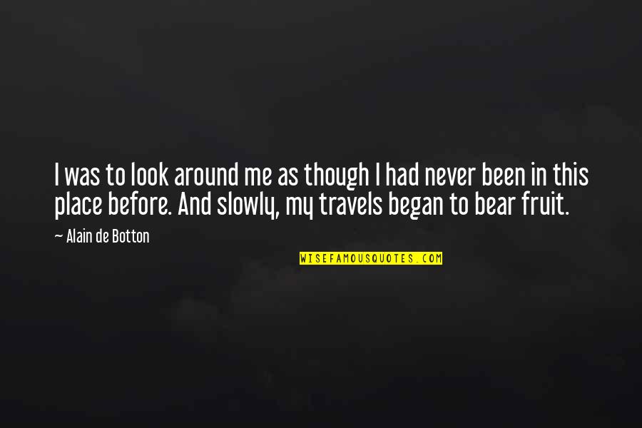 Botton Quotes By Alain De Botton: I was to look around me as though