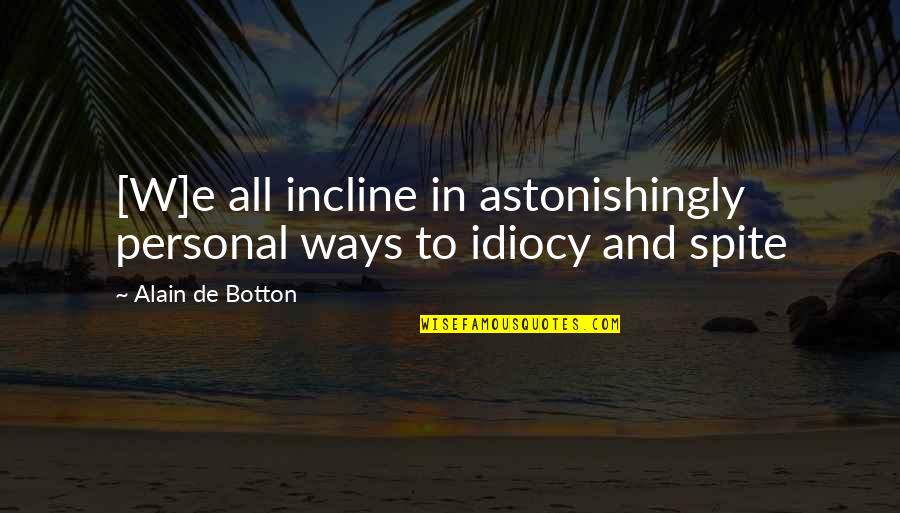 Botton Quotes By Alain De Botton: [W]e all incline in astonishingly personal ways to