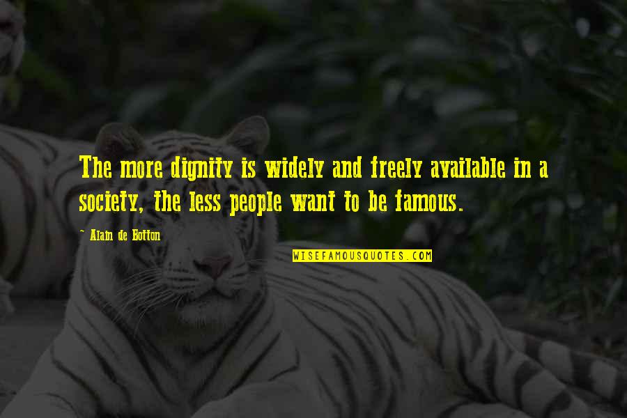 Botton Quotes By Alain De Botton: The more dignity is widely and freely available