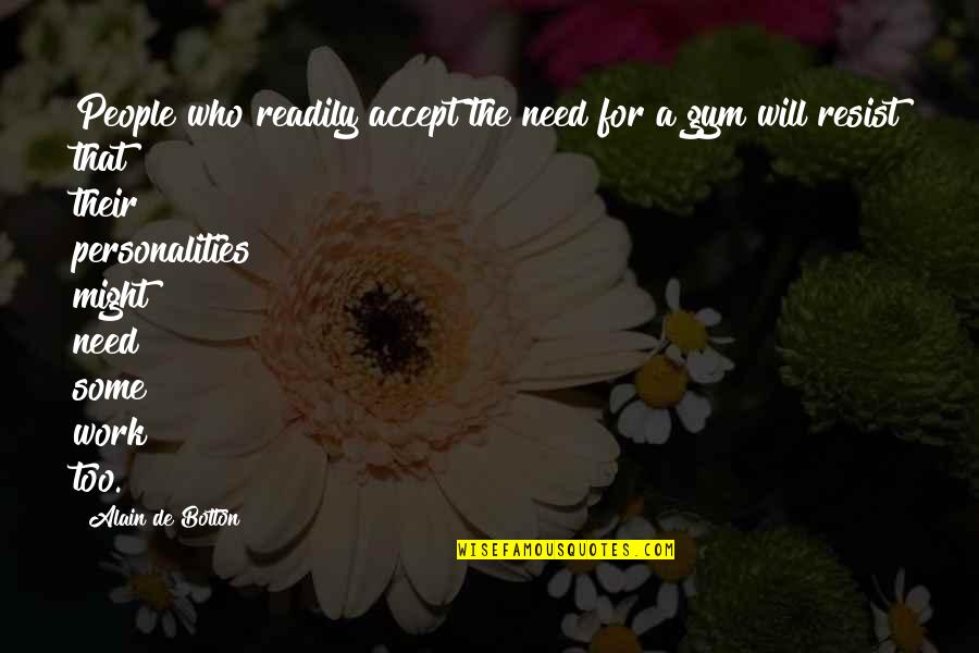 Botton Quotes By Alain De Botton: People who readily accept the need for a