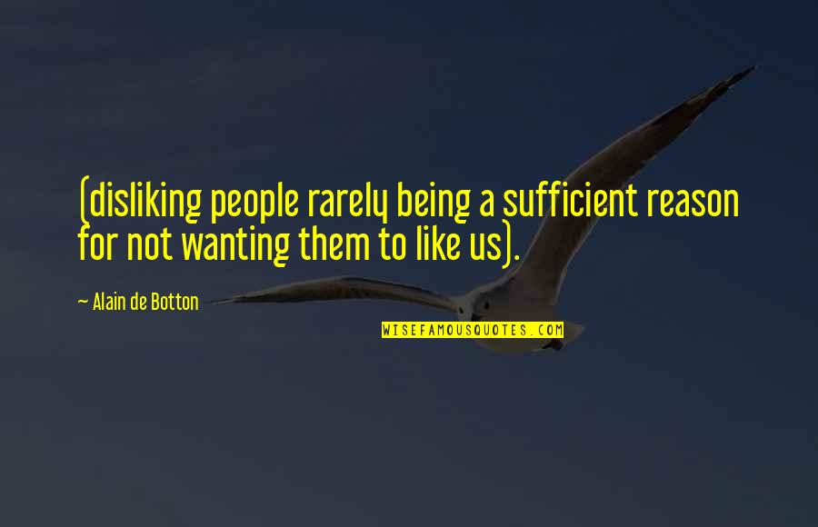 Botton Quotes By Alain De Botton: (disliking people rarely being a sufficient reason for