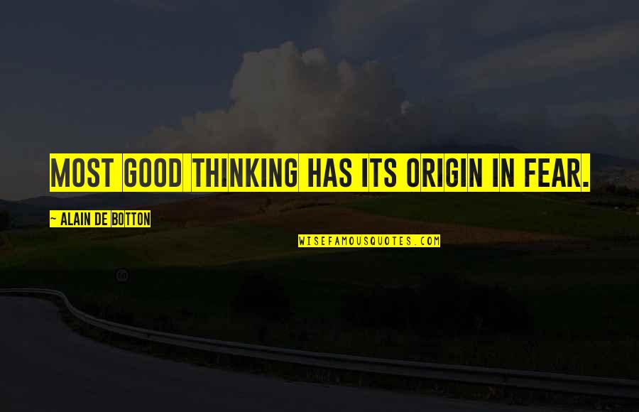Botton Quotes By Alain De Botton: Most good thinking has its origin in fear.