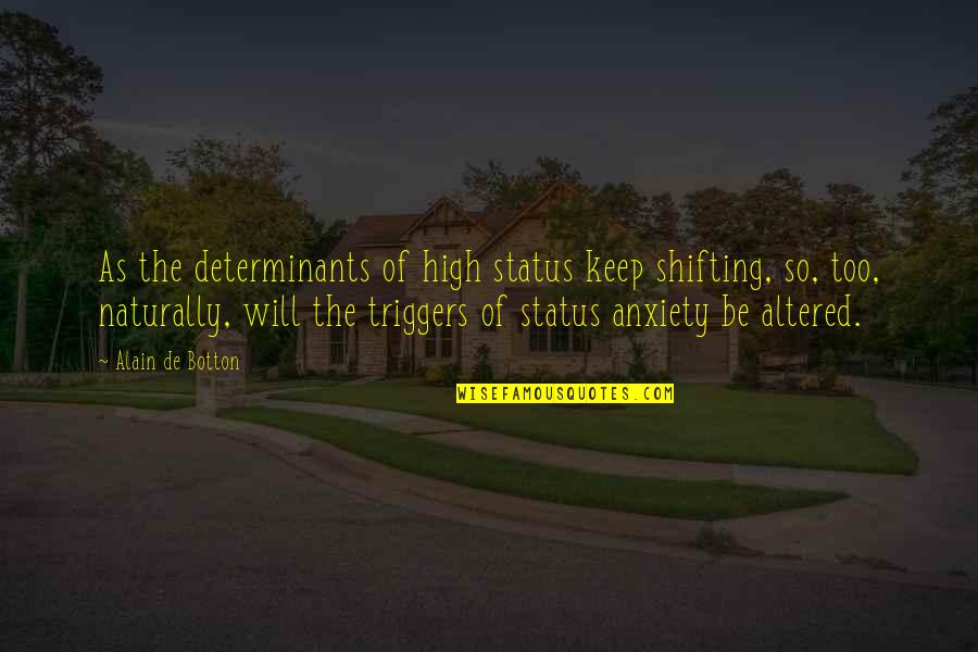 Botton Quotes By Alain De Botton: As the determinants of high status keep shifting,