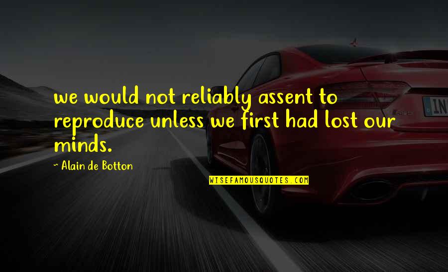 Botton Quotes By Alain De Botton: we would not reliably assent to reproduce unless