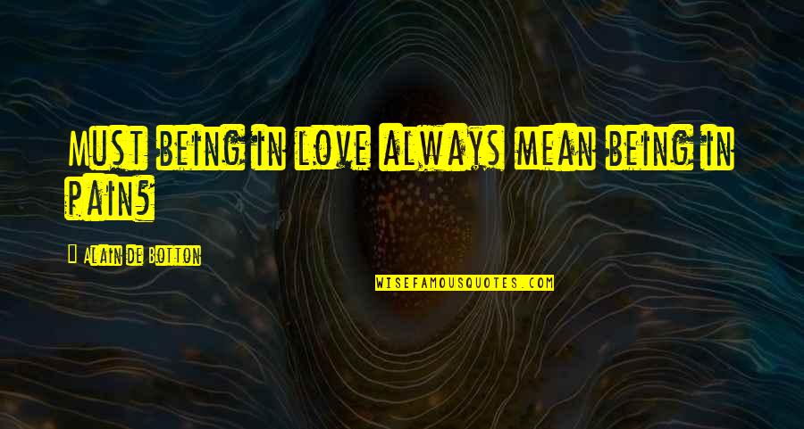 Botton Quotes By Alain De Botton: Must being in love always mean being in