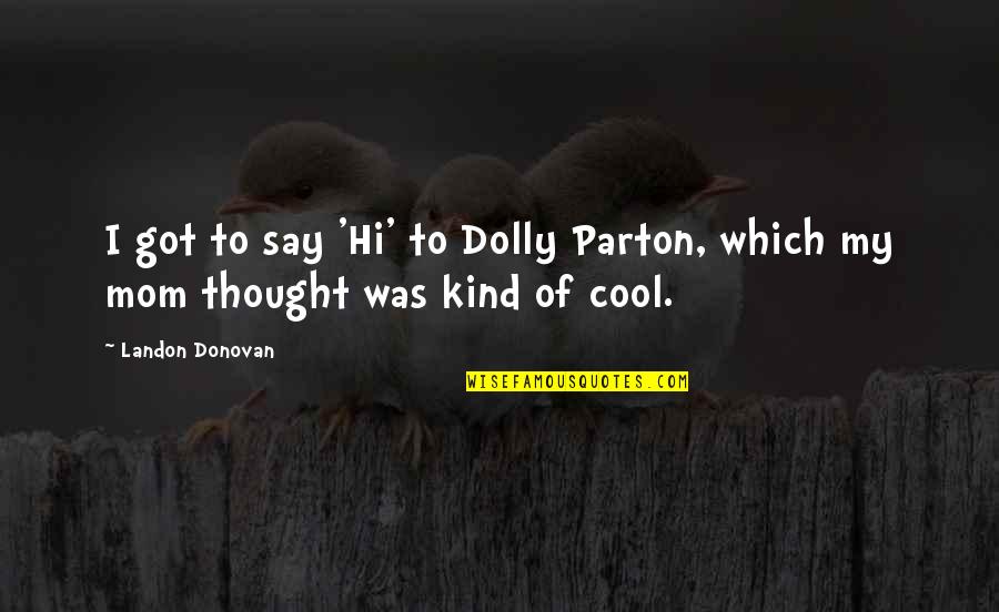 Bottone Doriente Quotes By Landon Donovan: I got to say 'Hi' to Dolly Parton,