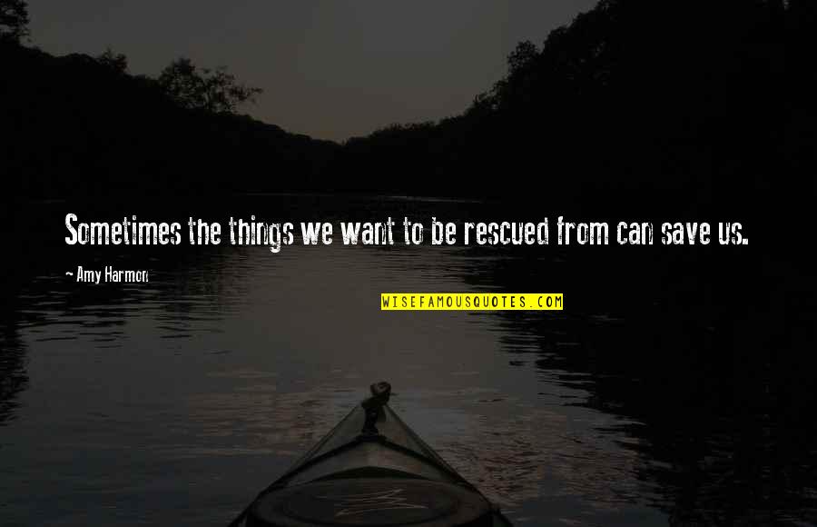 Bottone Quotes By Amy Harmon: Sometimes the things we want to be rescued