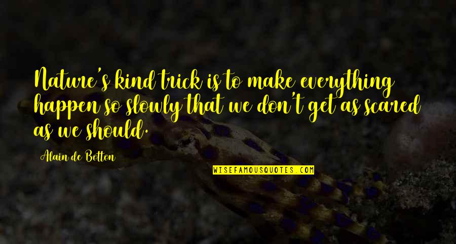 Botton's Quotes By Alain De Botton: Nature's kind trick is to make everything happen Botton's Quotes By Alain De Botton: Nature's kind trick is to make everything happen