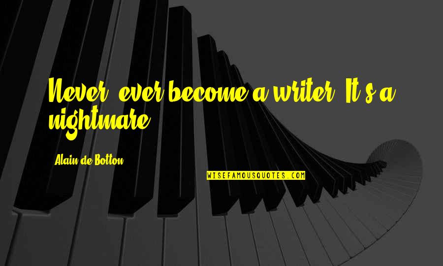 Botton's Quotes By Alain De Botton: Never, ever become a writer. It's a nightmare. Botton's Quotes By Alain De Botton: Never, ever become a writer. It's a nightmare.
