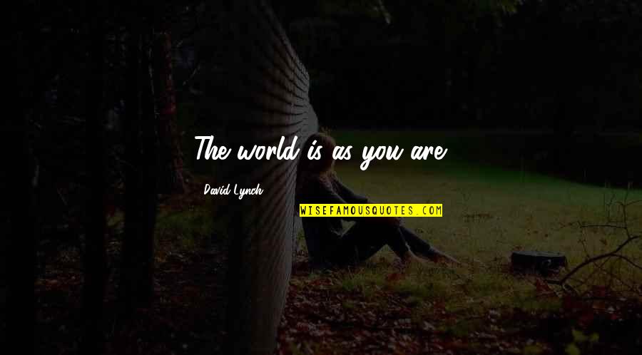 Bottony Quotes By David Lynch: The world is as you are. Bottony Quotes By David Lynch: The world is as you are.