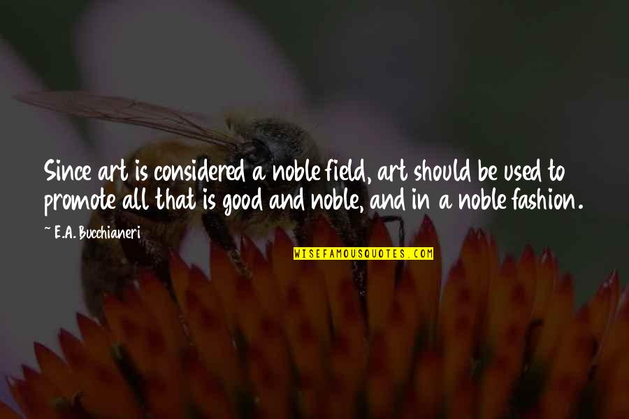 Bottony Quotes By E.A. Bucchianeri: Since art is considered a noble field, art Bottony Quotes By E.A. Bucchianeri: Since art is considered a noble field, art